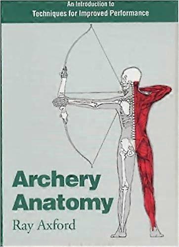 Archery Anatomy An Introduction to Techniques for Improved Performance
