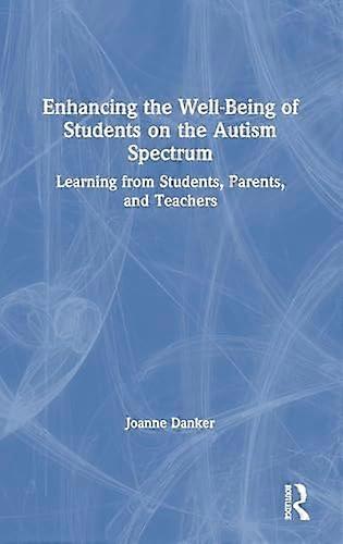 Enhancing the Well Being of Students on the Autism Spectrum: Learning from Students Parents and Teachers