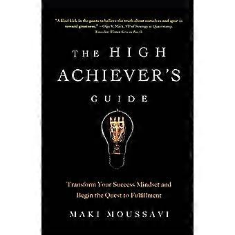 The High Achievers Guide Transform Your Success Mindset and Begin the Quest to Fulfillment