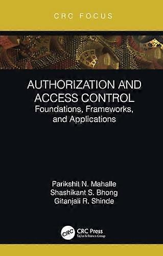 Authorization and Access Control : Foundations, Frameworks, and Applications