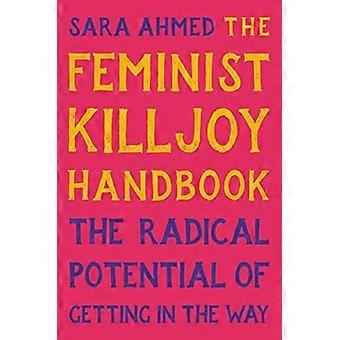 Feminist Killjoy Handbook : the Radical Potential of Getting in the Way