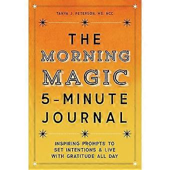 Morning Magic 5-Minuten-Tagebuch: Inspirierende Aufforderungen, Absichten zu setzen und den ganzen Tag mit Dankbarkeit zu leben