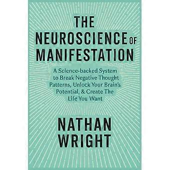 Die Neurowissenschaft der Manifestation: Ein wissenschaftlich fundiertes System, um negative Denkmuster zu durchbrechen, das Potenzial Ihres Gehirns freizusetzen und das Leben zu erschaffen, das Sie sich wünschen.