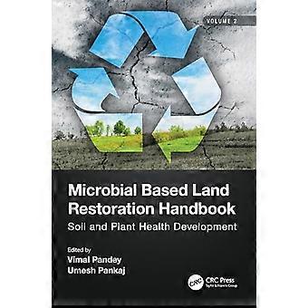 Microbial Based Land Restoration Handbook Volume 2 Soil and Plant Health Development
