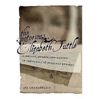The Notorious Elizabeth Tuttle Marriage Murder And Madness In The Family O - Ava Chamberlain - Hardcover - en Book