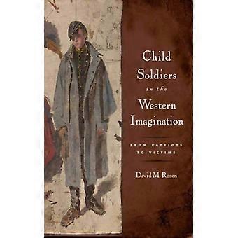 Child Soldiers In The Western Imagination From Patriots To Victims - David M Rosen - Paperback - English Book - History