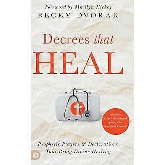 Decrees That Heal Prophetic Prayers And Declarations That Bring Divine Healing - Becky Dvorak - Hardcover - en Book