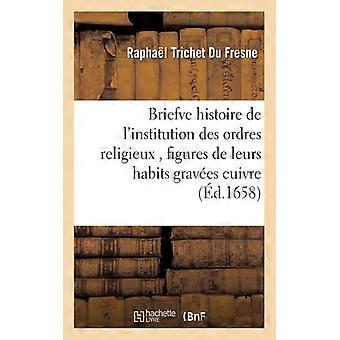 Briefve Histoire De L'institution Des Ordres Religieux Figures De Leurs Habit - Raphal Trichet Du Fresne - Paperback - English Book - History