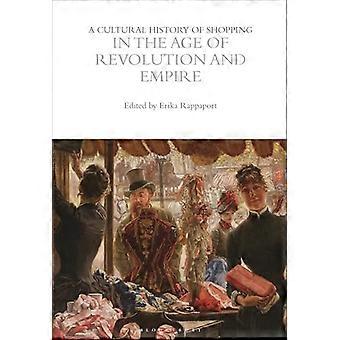 A Cultural History of Shopping in the Age of Revolution and Empire