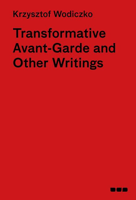 Transformative Avantgarde And Other Writings by Krzysztof Wodiczko Hardback Book