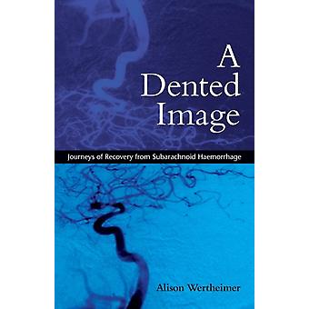 A Dented Image Journeys Of Recovery From Subarachnoid Haemorrhage - Alison Wertheimer