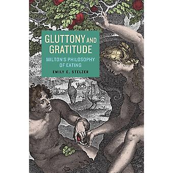Gluttony And Gratitude Miltons Philosophy Of Eating - Emily E. Stelzer