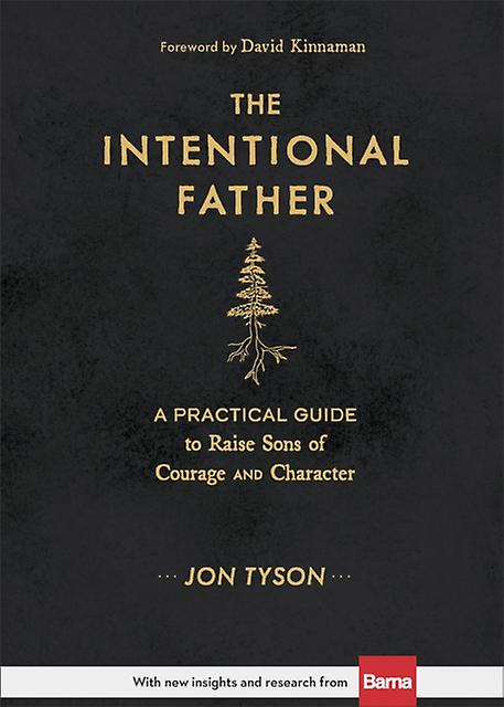 The Intentional Father A Practical Guide To Raise Sons Of Courage And Character by David Kinnaman Paperback Book
