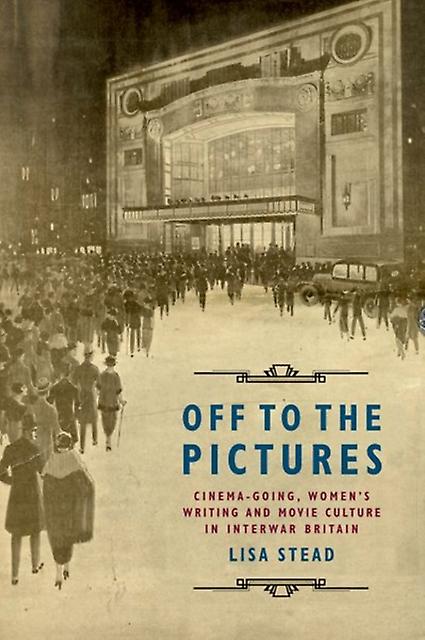 Off To The Pictures by Stead, Lisa Lecturer in Film Studies, University of Exeter Paperback