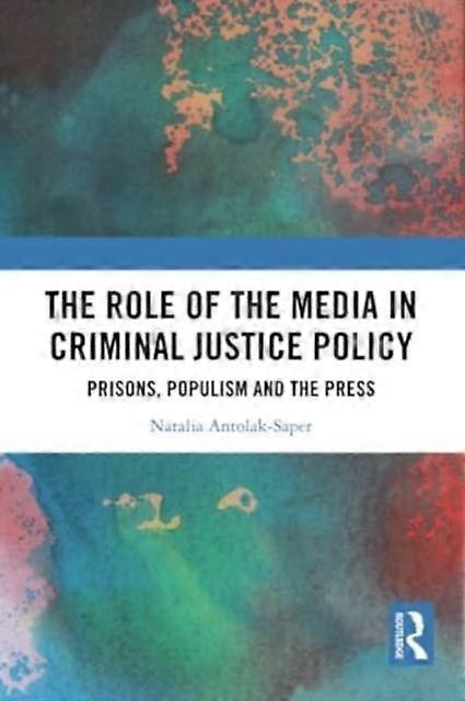 The Role Of The Media In Criminal Justice Policy by Natalia Antolak-Saper Paperback