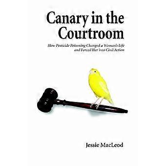 Canary in the Courtroom How Pesticide Poisoning Changed a Woman's Life and Forced Her into Civil Action