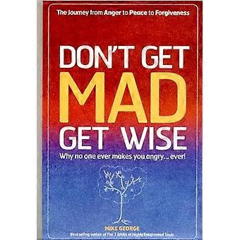 Dont Get MAD Get Wise Why no one ever makes you angry