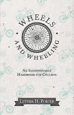 Wheels and Wheeling  An Indispensable Handbook for Cyclists