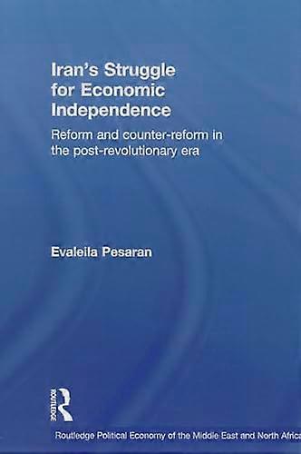 Irans Struggle for Economic Independence: Reform and Counter Reform in the Post Revolutionary Era
