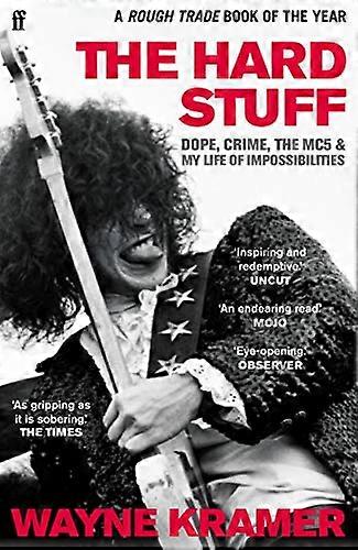 The Hard Stuff: Dope Crime The MC5 and My Life of Impossibilities