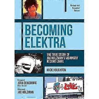 Devenir Elektra : L’histoire vraie du s Jac Holzman visionnaire Label (édition revue et augmentée)