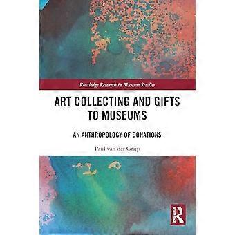 Art Collecting and Gifts to Museums An Anthropology of Donations