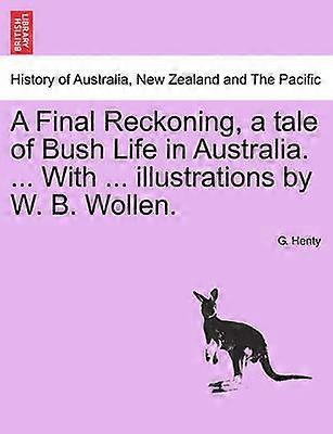 A Final Reckoning a tale of Bush Life in Australia  With  illustrations by W B Wollen