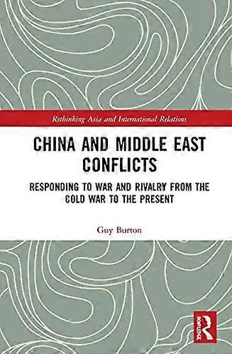China and Middle East Conflicts: Responding to War and Rivalry from the Cold War to the Present