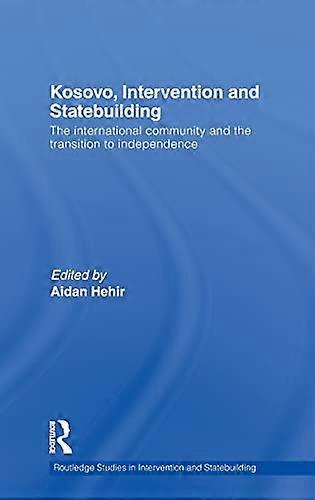 Kosovo Intervention and Statebuilding: The International Community and the Transition to Independence