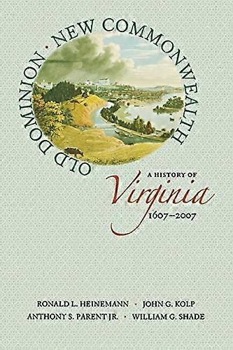 Old Dominion New Commonwealth: A History of Virginia 1607 2007