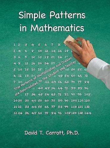 Simple Patterns In Mathematics - Carrott, David T, PH D - Mathematics -. - Hardback