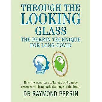 Through The Looking Glass Diagnosing And Treating Long Covid Using The Perrin Te - Raymond Perrin