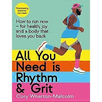 All You Need is Rhythm and Grit: Wie man jetzt läuft, für Gesundheit, Freude und einen Körper, der einen zurückliebt