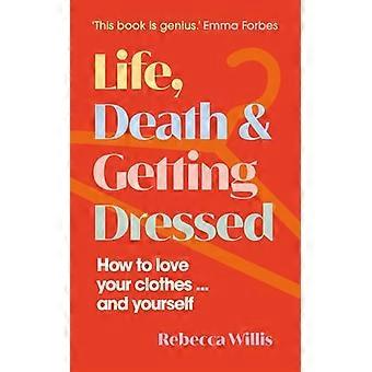 Life Death and Getting Dressed How to love your clothes... and yourself