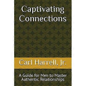Des relations captivantes : un guide pour les hommes afin de maîtriser les relations authentiques