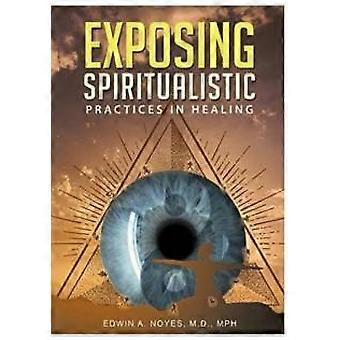 Exposing Spiritualistic Practices In Healing New Edition - Noyes, Edwin, A - Hardcover - en Book