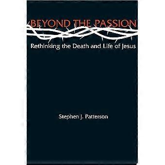 Beyond the passion rethinking the death and life of jesus