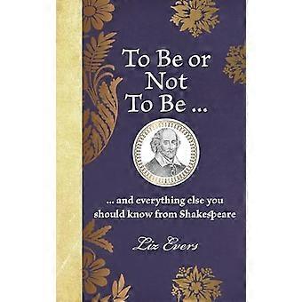 To Be or Not To Be ... and everything else you should know from Shakespeare