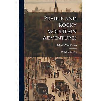 Prairie And Rocky Mountain Adventures Or Life In The West - John C. Van Tramp - Hardcover - English Book - History