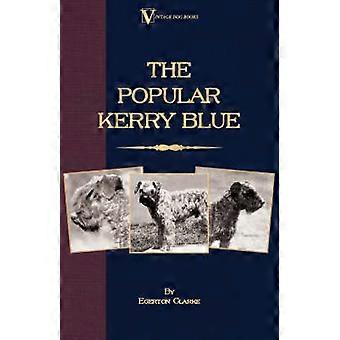 The Popular Kerry Blue - Its History Strains Standard Points Breeding Rearing Management Preparation For Show And Sporting Attributes (A Vintage Dog Books Breed Classic)