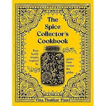 The Spice Collectors Cookbook Easy family recipes inspired by spices from across the globe