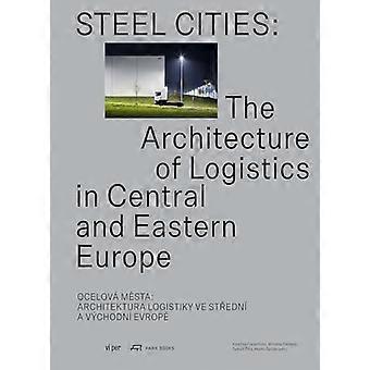 Steel Cities The Architecture of Logistics in Central and Eastern Europe