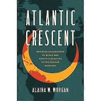 Atlantic Crescent: het bouwen van geografieën van zwarte en islamitische bevrijding in de Afrikaanse diaspora