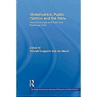 Globalisaatio, yleinen mielipide ja valtio: Länsi-Eurooppa sekä Itä- ja Kaakkois-Aasia (Routledge Advances in International Relations and Global Poli)