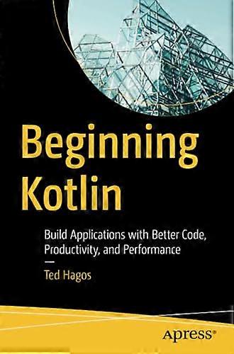 Beginning Kotlin: Build Applications with Better Code, Productivity, and Performance