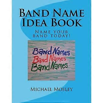 Bandname Idea Book: Benennen Sie Ihre Band noch heute!