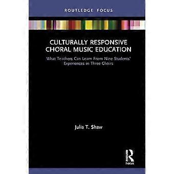 Culturally Responsive Choral Music Education What Teachers Can Learn From Nine S - Julia T. Shaw