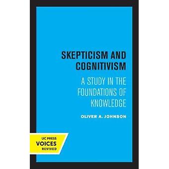 Skepticism And Cognitivism A Study In The Foundations Of Knowledge - Oliver A. Johnson