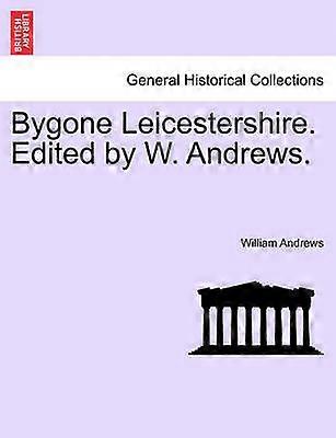 Bygone Leicestershire Edited by W Andrews
