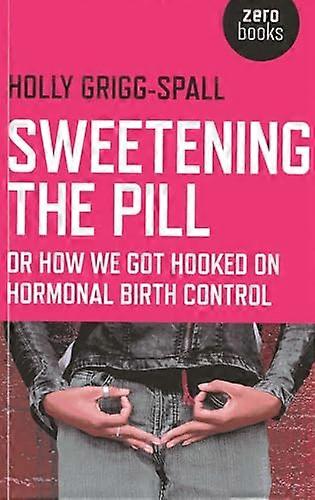 Sweetening the Pill or How We Got Hooked on Hormonal Birth Control